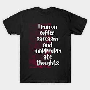 I run on coffee, sarcasm, and inappropriate thoughts T-Shirt